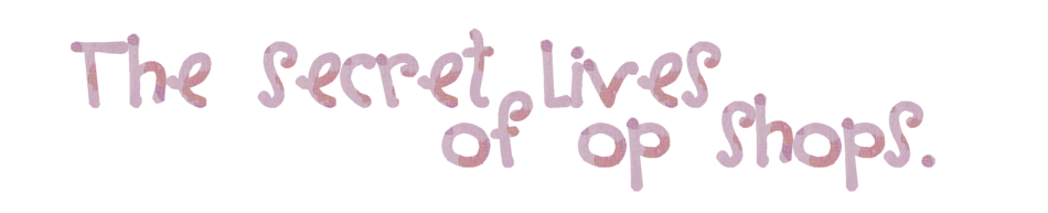 The Secret Lives of Op Shops