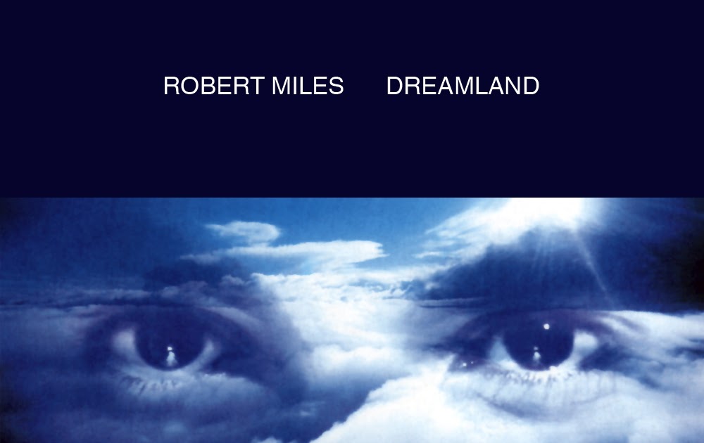 http://2.bp.blogspot.com/_lTbG13g07E8/SioARjTztEI/AAAAAAAAAMY/ms0VUECh-TE/w1200-h630-p-k-no-nu/Robert+Miles+-+Dreamland.jpg