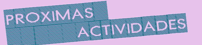 PROXIMAS ACTIVIDADES