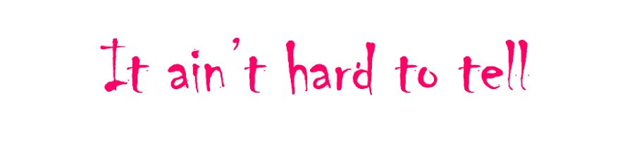 It ain't hard to tell