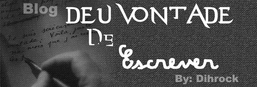 Blog "Deu Vontade De Escrever" By: @dihrock :