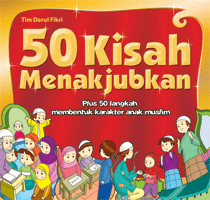 50 KISAH MENABJUBKAN + 50 LANGKAH MEMBENTUK KARAKTER ANAK MUSLIM