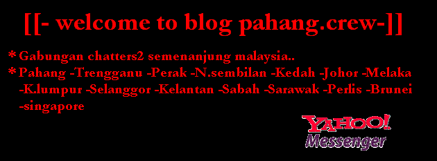 WELCOME TO BLOG [[ Pahang.Crew ]]