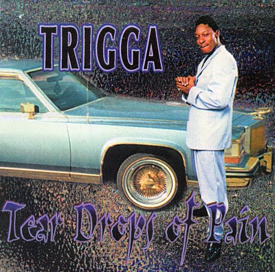Trigga+-+Tear+Drops+Of+Pain+-+1998+-+Chicago,+IL.jpg