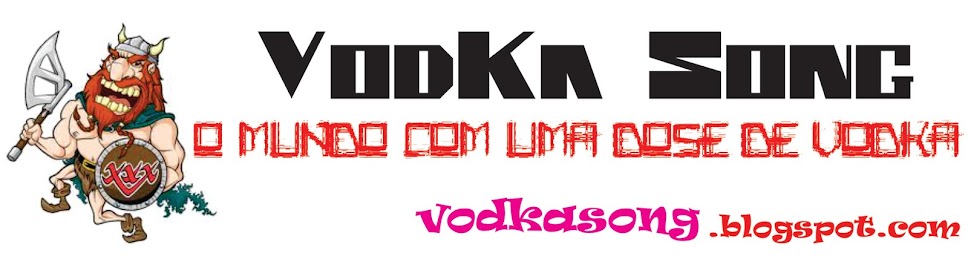 | -- VodKa Song - O mundo com uma dose de VodKa! -- |