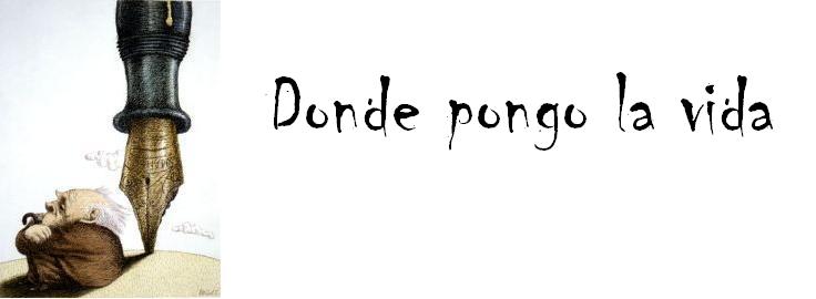 Donde pongo la vida