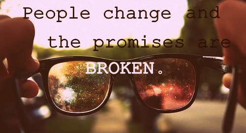 People change and the promises are BROKEN.