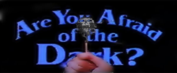 are you afraid of the dark?