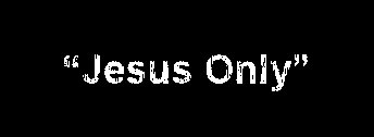 "Jesus Only"