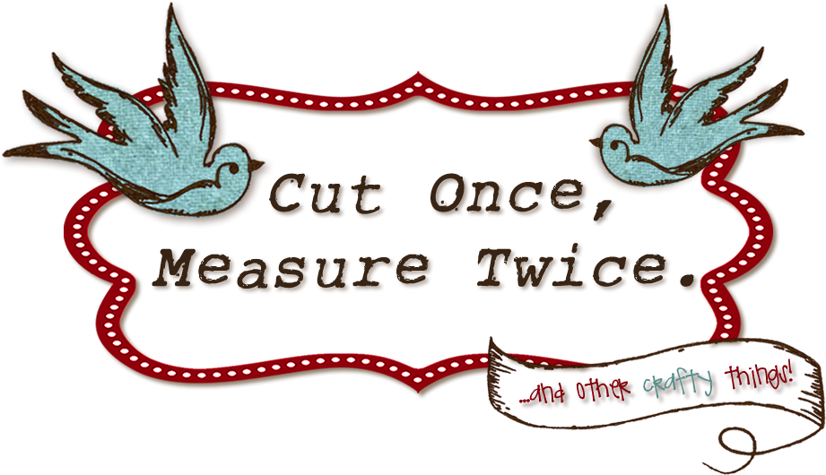 Cut Once Measure Twice