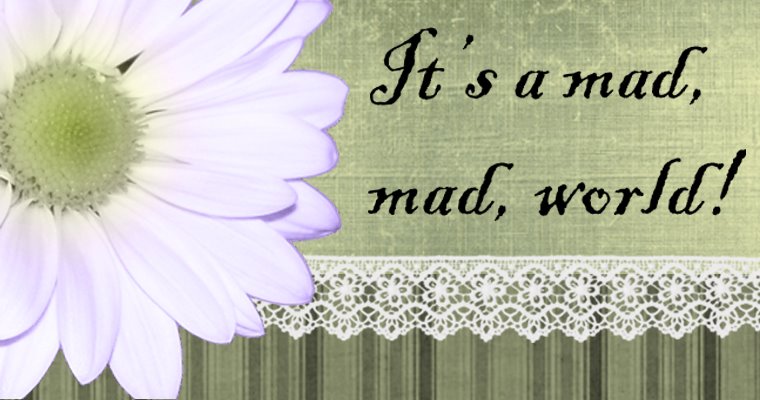 It's a mad mad world