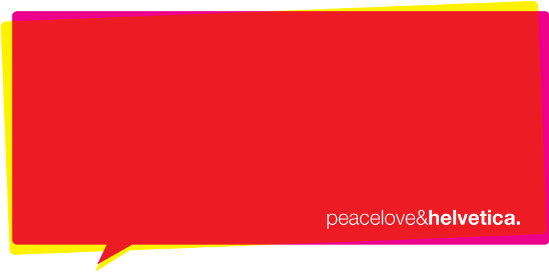 peace, love & helvetica.