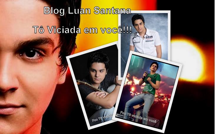 Blog Luan Santana- To viciada em você