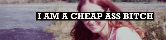 I am a Cheap Ass Bitch