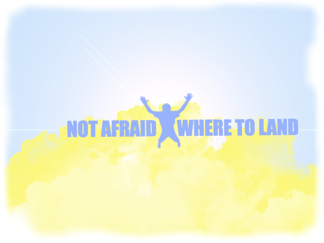 Not Afraid Where to Land