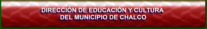 DIRECCIÓN DE EDUCACIÓN Y CULTURA MUNICIPAL CHALCO