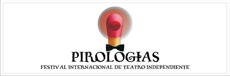 PIROLOGIAS - FESTIVAL INTERNACIONAL DE TEATRO INDEPENDIENTE
