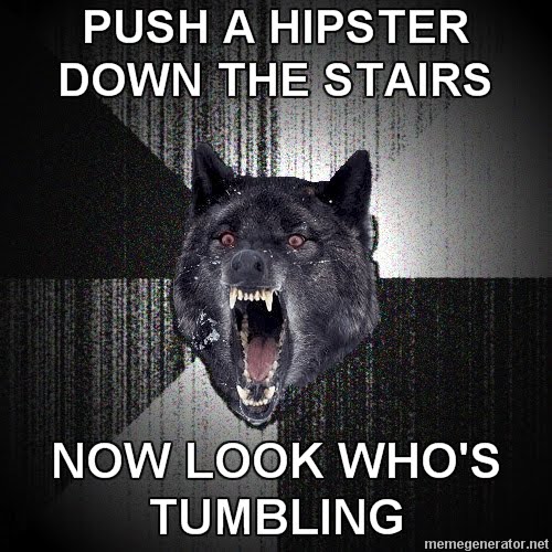 Insanity-Wolf-PUSH-A-HIPSTER-DOWN-THE-STAIRS-NOW-LOOK-WHOS-TUMBLING.jpg