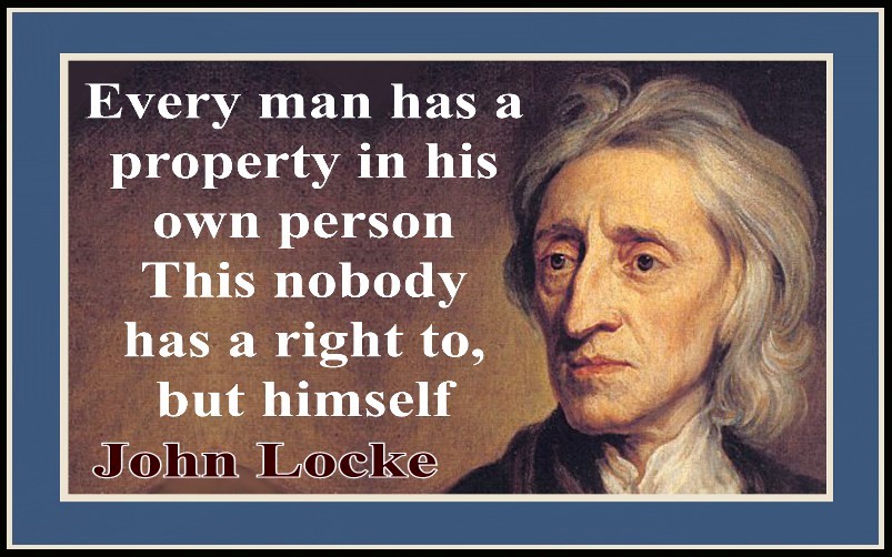 every man has a property in his own person this nobody has a right to but himself john locke john locke quotes president quotes john locke