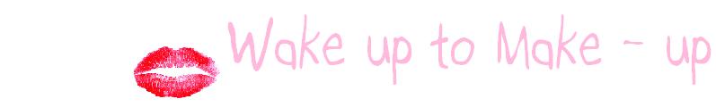 *wakeuptomake-up*