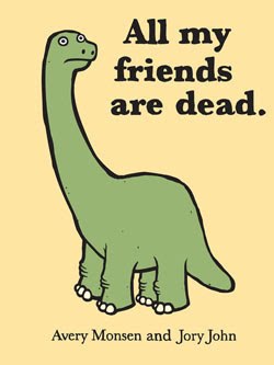 Satisfaction for Insatiable Readers: All My Friends Are Dead by Avery  Monsen and Jory John