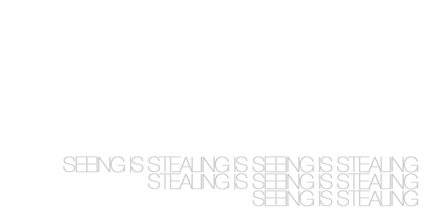 SEEING IS STEALING