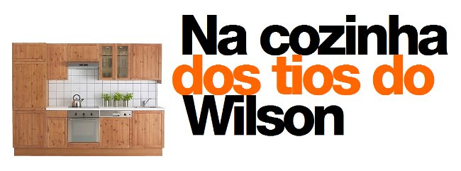 Na cozinha dos tios do Wilson