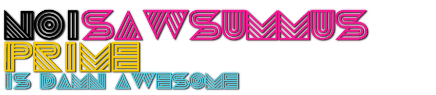 noisawsummus prime is damn awesome