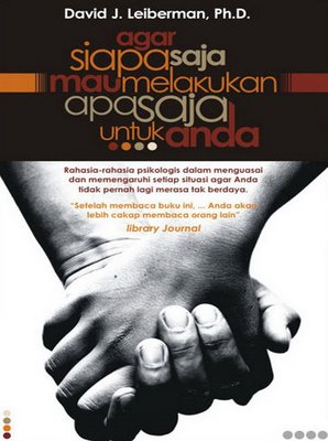 Bundel Ebook Kepribadian & Psikologi Agar+Siapa+Saja+Mau+Melakukan+Apa+Saja+Untuk+Anda+-+David+J.+Leiberman