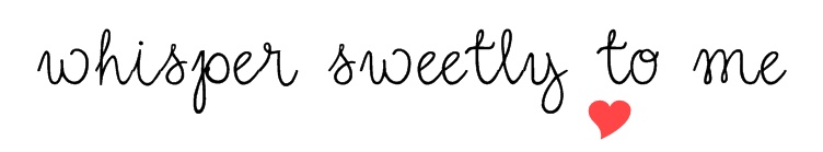 whisper sweetly to me