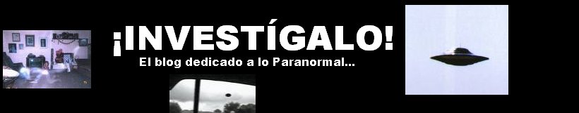 |¡Investígalo!| - El Blog dedicado a lo Paranormal...