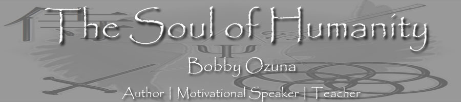 "The Soul of Humanity!"--Bobby Ozuna--|Writer | Teacher | Speaker
