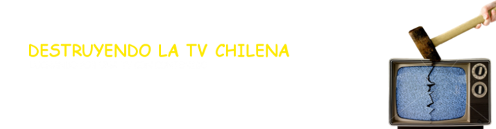Destruyendo la tv Chilena