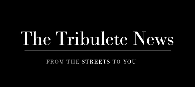 Tribulete News. From the streets to you