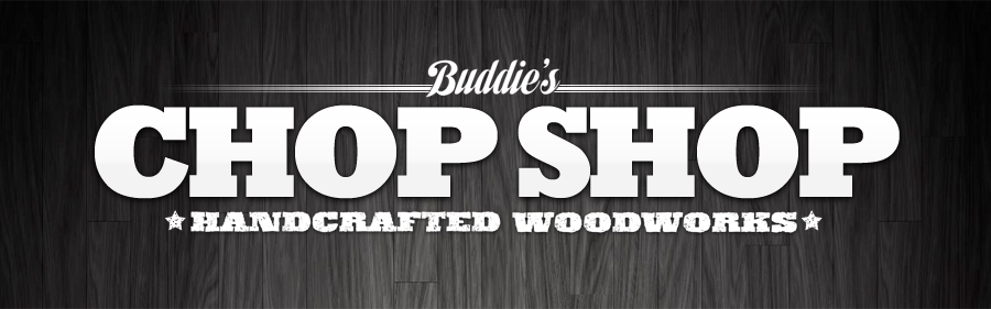 Buddie's Chop Shop - Handcrafted Woodworks