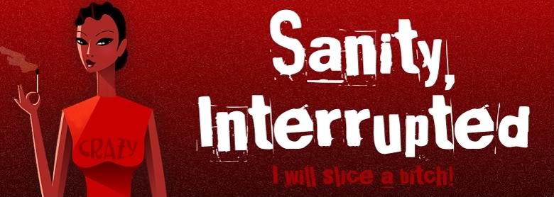 Sanity, Interrupted...