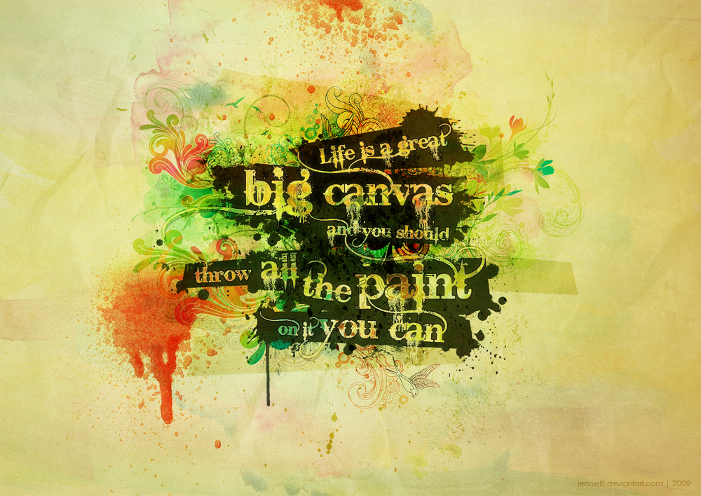 CANVAS Life is a great big canvas, and you should throw all the paint