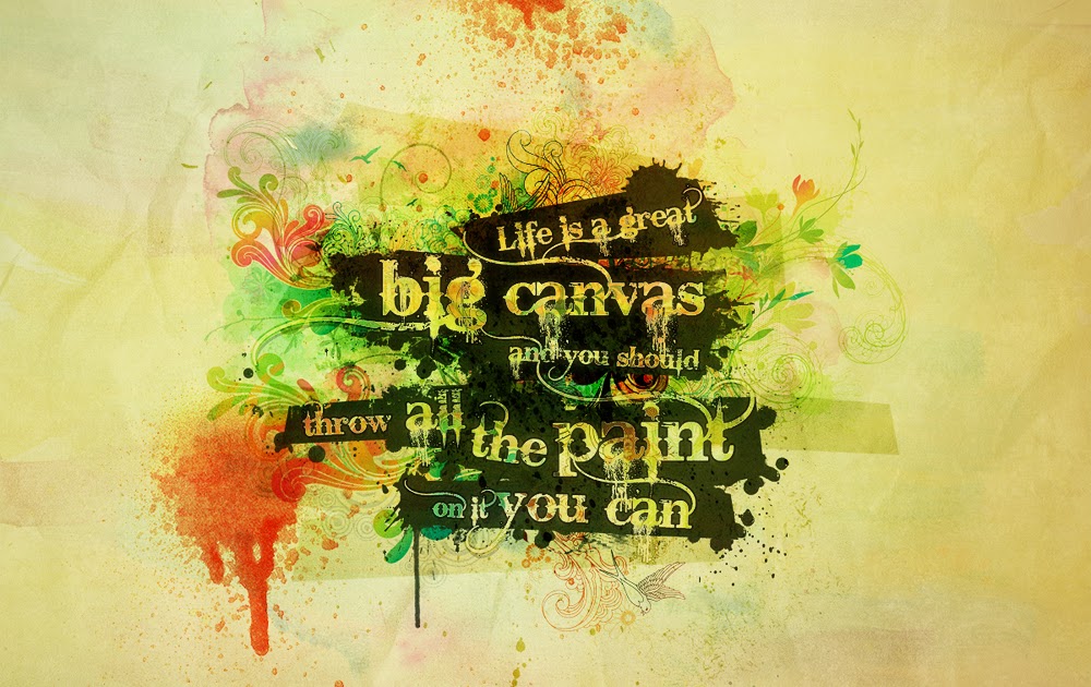 CANVAS Life is a great big canvas, and you should throw all the paint