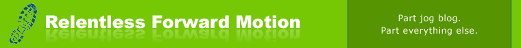 Relentless Forward Motion - Part jog blog. Part everything else.
