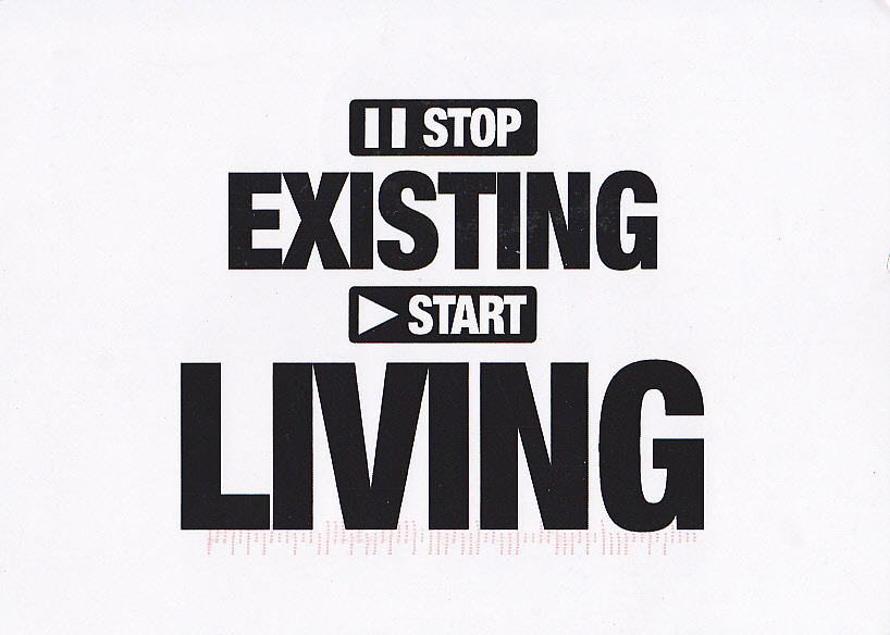 Starting to exist. Stop existing and start Living. Старт Live. Existing. Start Living Life.