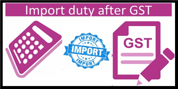 Important to Know Ways to Calculate Import Duty after GST Important to Know Ways to Calculate Import Duty after GST