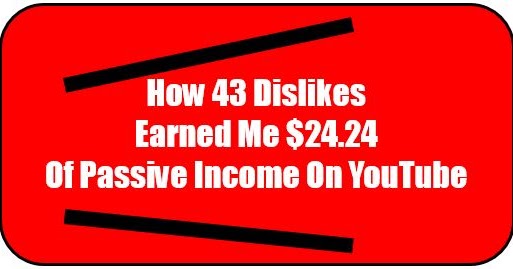 How 43 Dislikes Earned Me $24.24 Of Passive Income On YouTube?