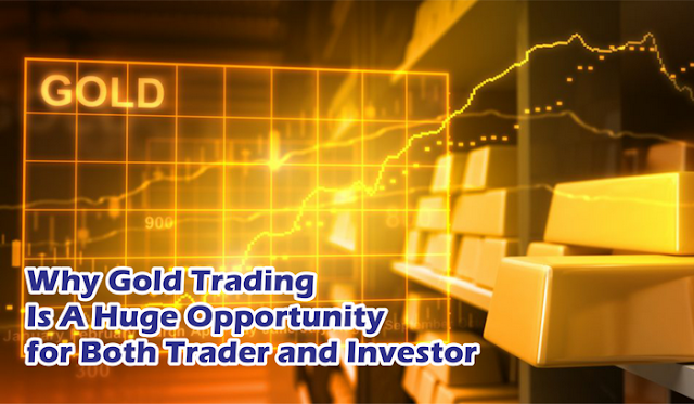 Why Gold Trading Is A Huge Opportunity for Both Trader and Investor
