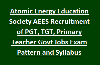 Atomic Energy Education Society AEES Recruitment of PGT, TGT, Primary Teacher Govt Jobs Exam Pattern and Syllabus