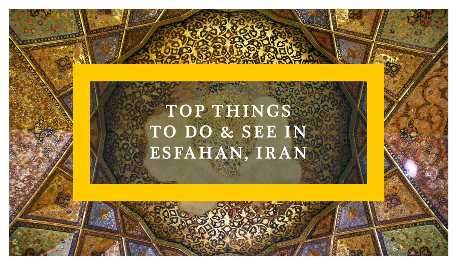 Iran Top Things to Do and See in Esfahan Ramble and Wander
