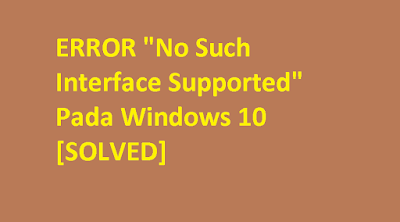 Cara Mengatasi Error " No such interface supported " pada Windows 10