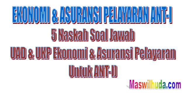 EKONOMI &amp; ASURANSI PELAYARAN ANTI (5 Naskah Soal Jawab