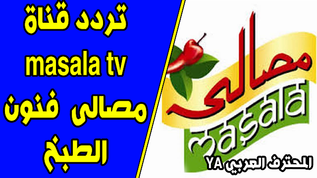 تردد قناة masala tv مصالى أحد أهم وأجدد المحطات الفضائية المتخصصة في تقديم فنون الطبخ
