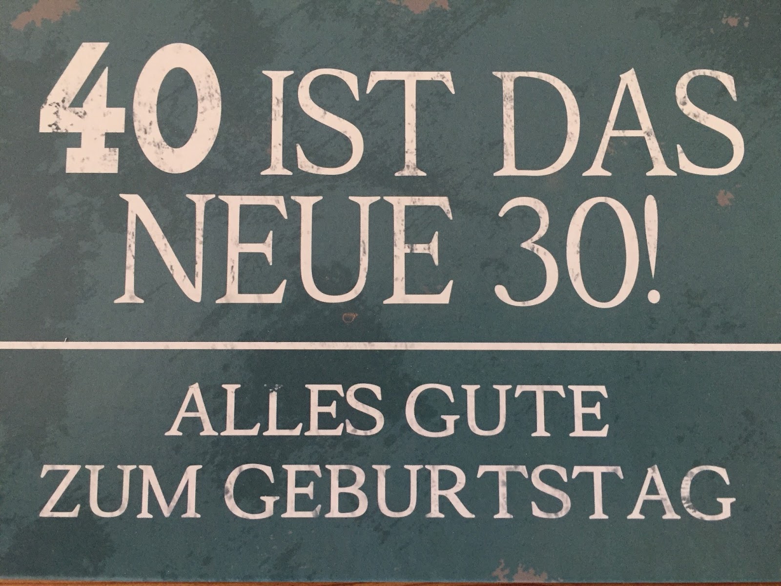 Spruch des Tages 40 ist das neue 30!
