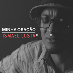 Baixar Musica Minha Oração - Ismael Costa Mp3